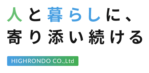 人と暮らしに、寄り添い続ける HIGHRONDO CO.,Ltd